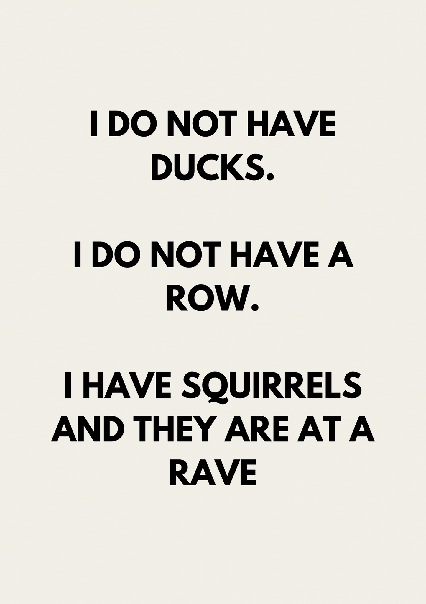 I do not have ducks. I do not have a row | Black and cream | Art Print