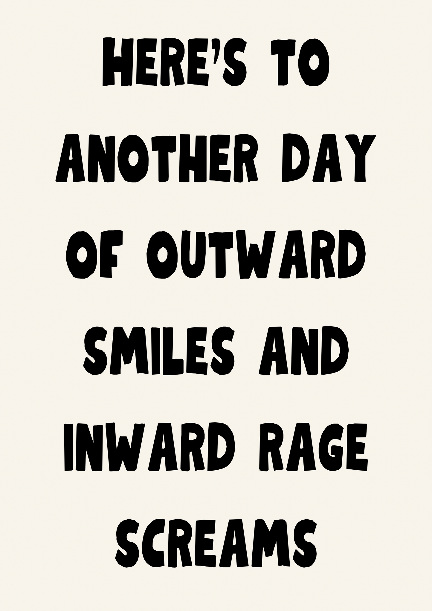 Here’s to another day of outward smiles and inward rage screams | Quote Print | Wall Art