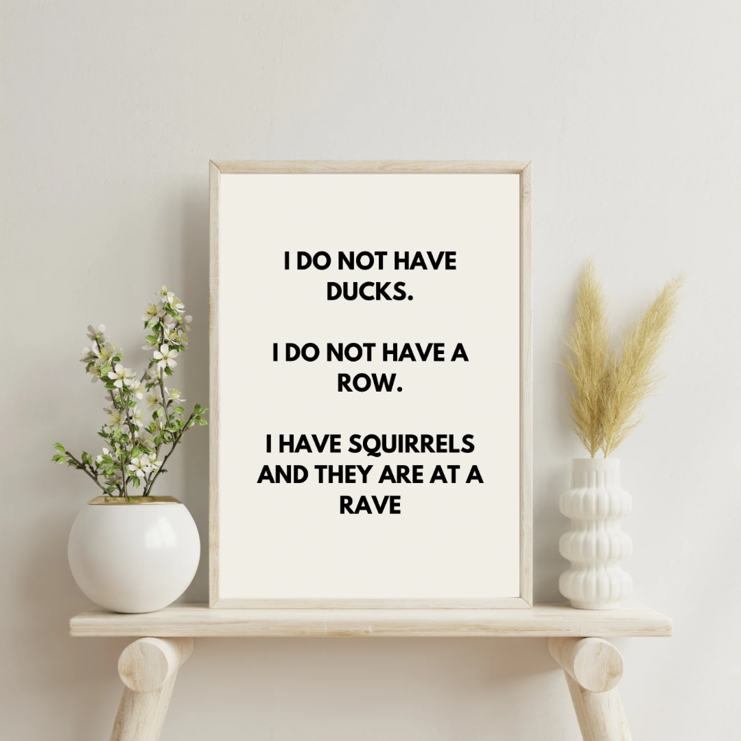 I do not have ducks. I do not have a row | Black and cream | Art Print