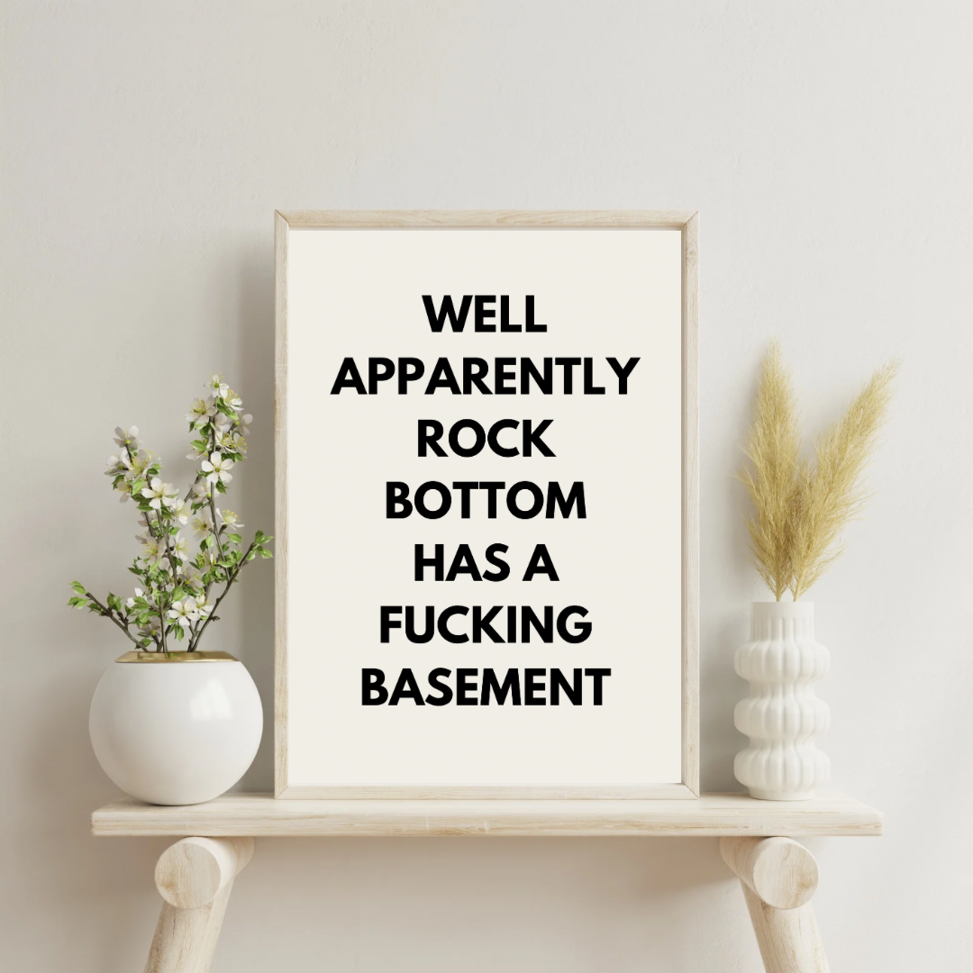 Well Apparently Rock Bottom Has A Fucking Basement | Quote Print | Wall Art