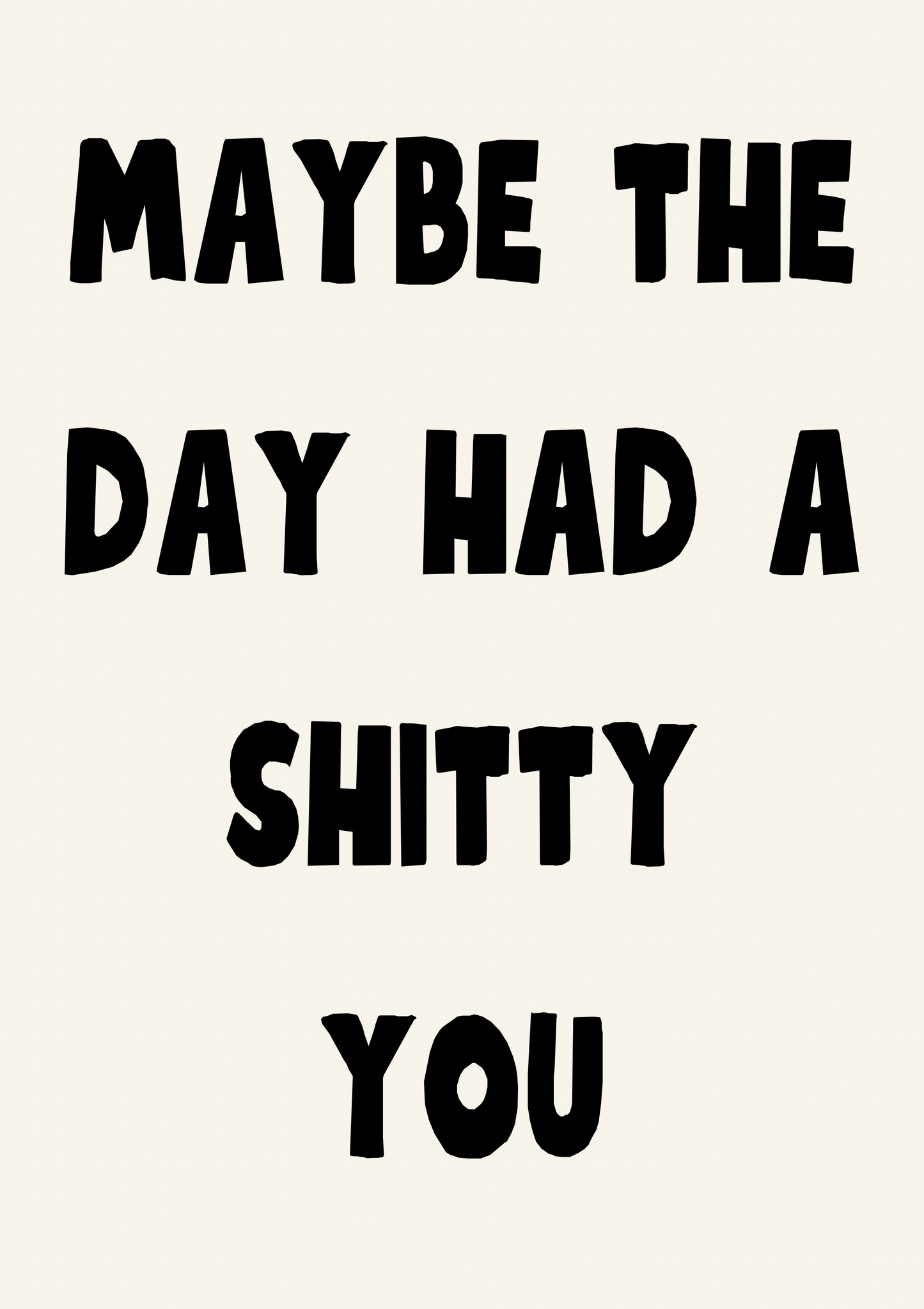 Maybe The Day Had A Shitty You | Quote Print | Wall Art