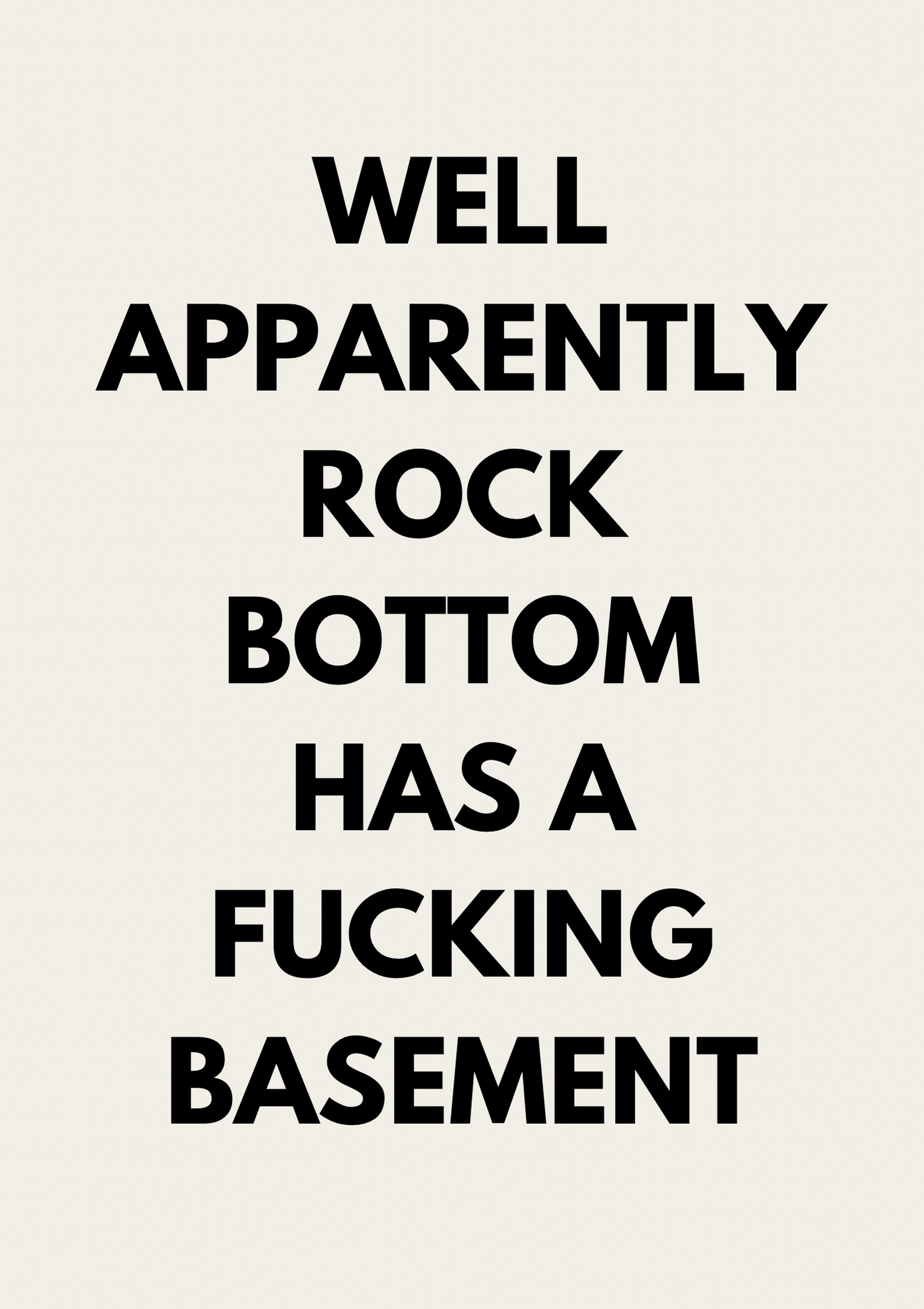 Well Apparently Rock Bottom Has A Fucking Basement | Quote Print | Wall Art