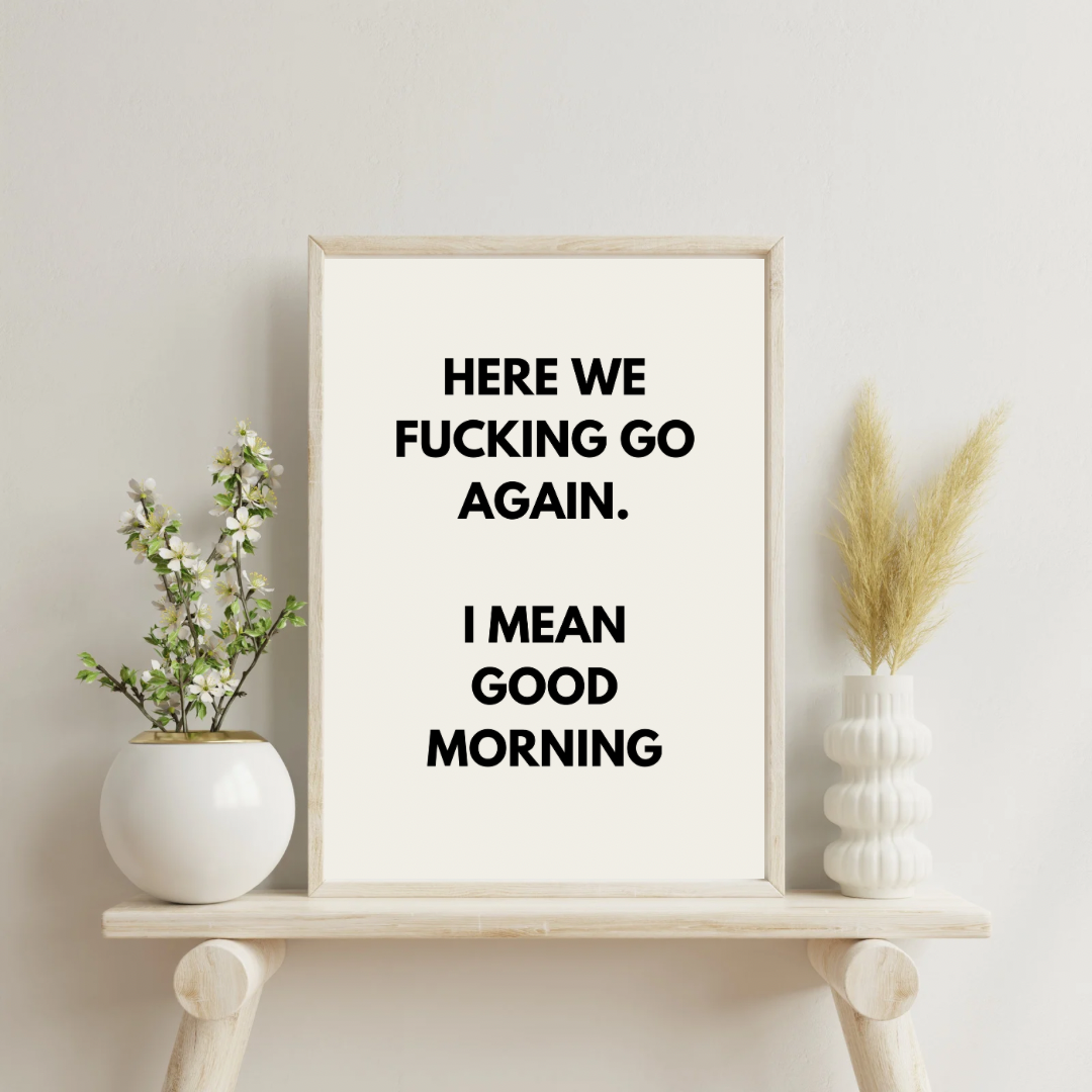 Here we fucking go again. I mean good morning | Black and cream | Art Print