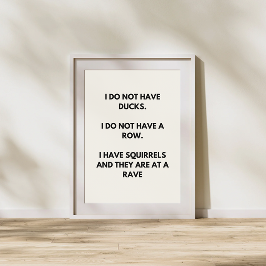 I do not have ducks. I do not have a row | Black and cream | Art Print