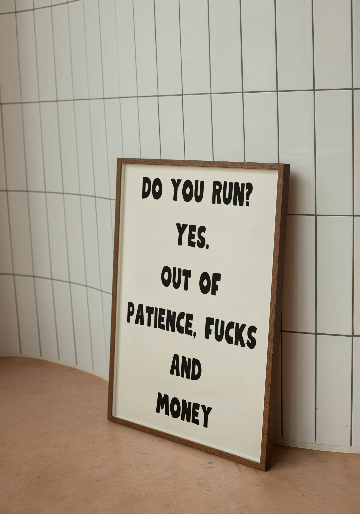 Do you run? Yes. Out of patience, fucks and money | Quote Print | With Black/White/Wooden Frame