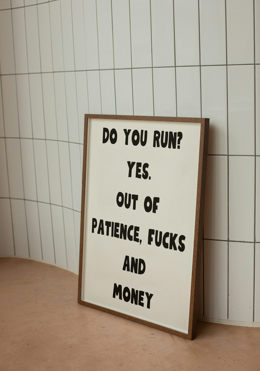 Do you run? Yes. Out of patience, fucks and money | Quote Print | With Black/White/Wooden Frame