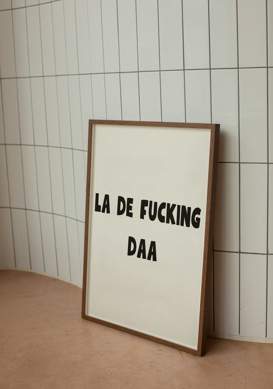 La de fucking daa | Quote Print | With Black/Wooden/White frame