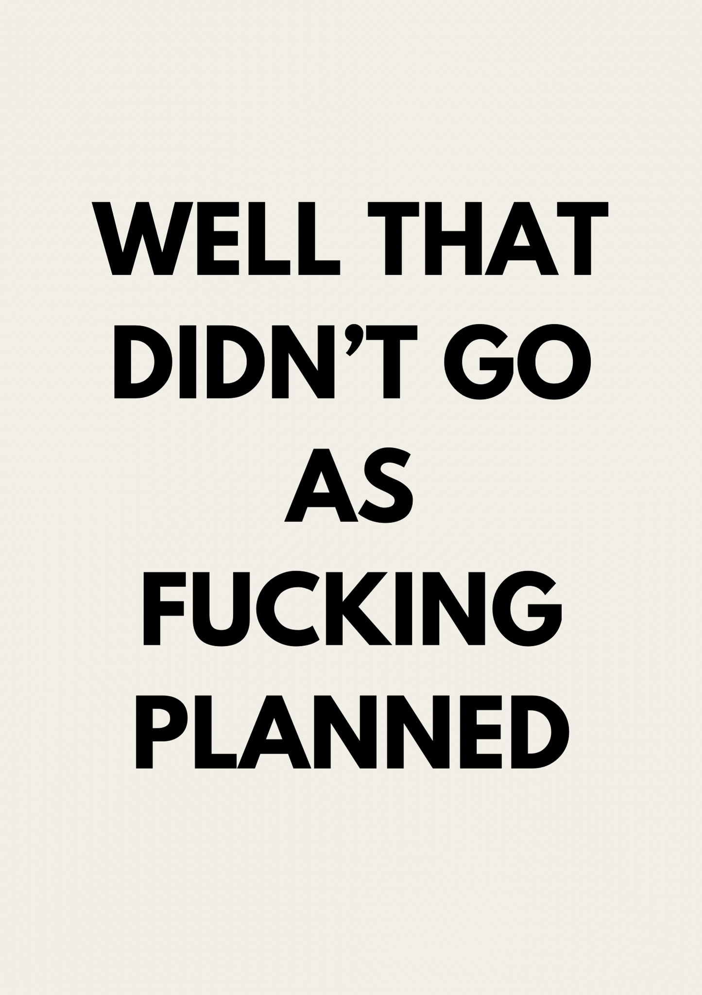 Well That Didn’t Go As Fucking Planned | Quote Print | Wall Art