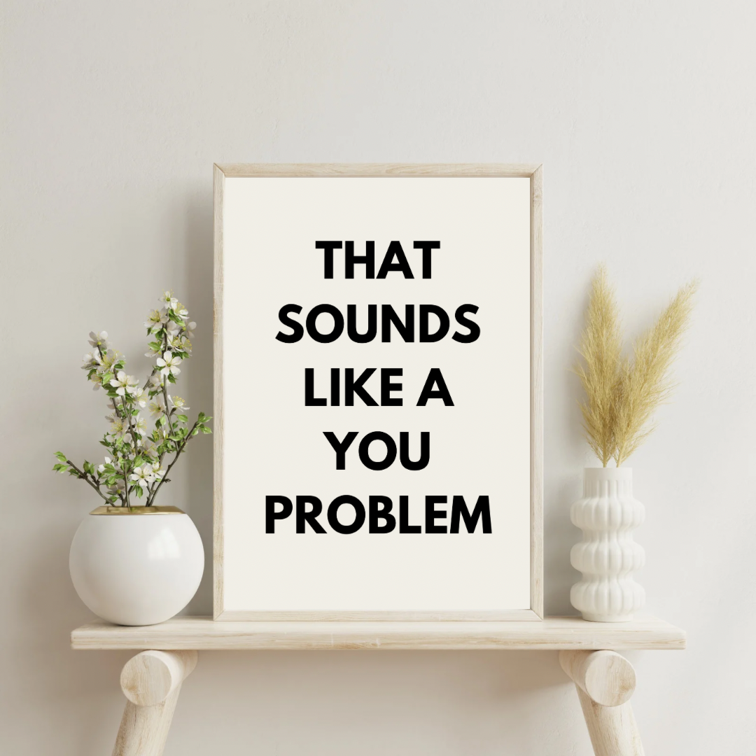 That Sounds Like a You Problem | Black and cream | Art Print