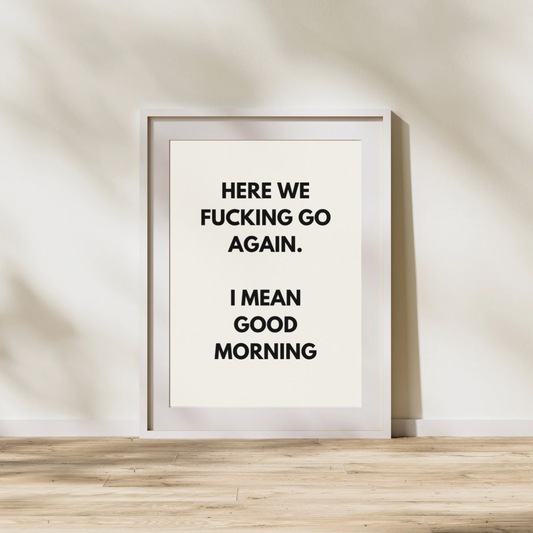 Here we fucking go again. I mean good morning | Black and cream | Art Print