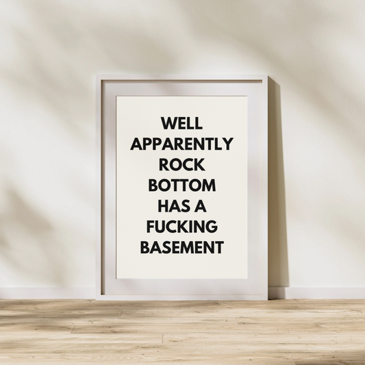 Well Apparently Rock Bottom Has A Fucking Basement | Quote Print | Wall Art