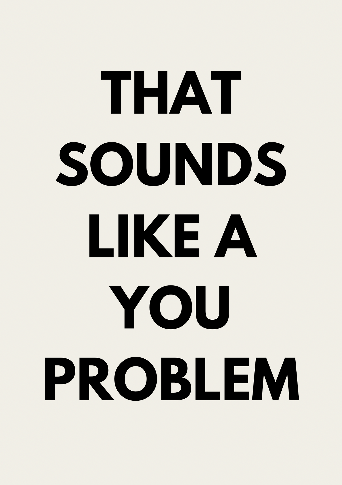 That Sounds Like a You Problem | Black and cream | Art Print
