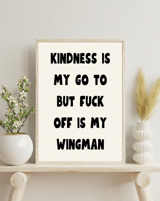 Kindness is my go to but fuck off is my wingman | Quote Print | Wall Art