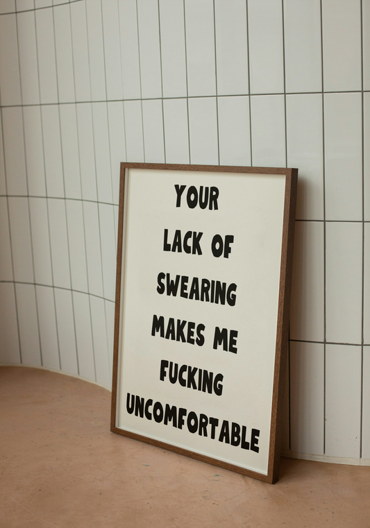 Your lack of swearing makes me fucking uncomfortable | Quote Print | With Black/White/Wooden Frame