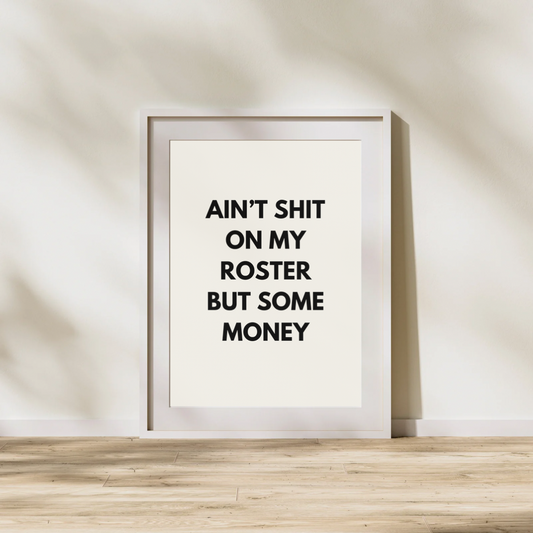 Ain’t shit on my roster but some money | Black and cream | Art Print