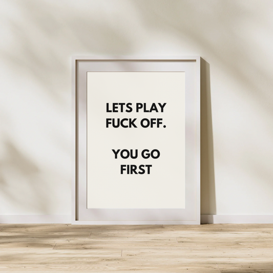 Let’s Play Fuck Off. You Go First | Black and cream | Art Print