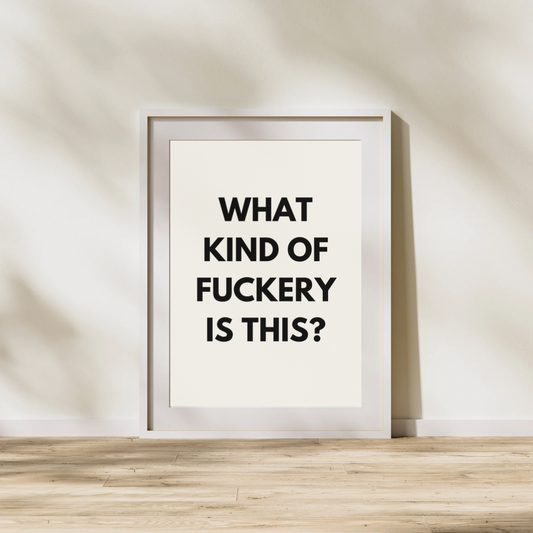 What Kind Of Fuckery Is This? | Quote Print | Wall Art