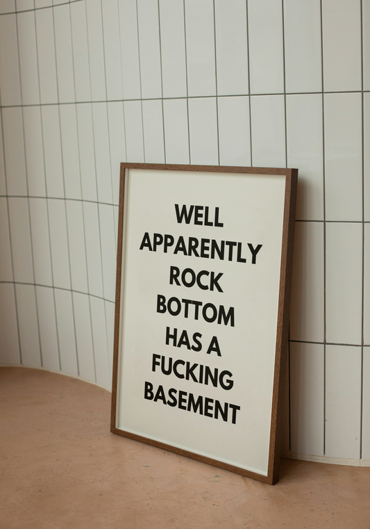 Well apparently rock bottom has a fucking basement | Quote Print | With Black/White/Wooden Frame
