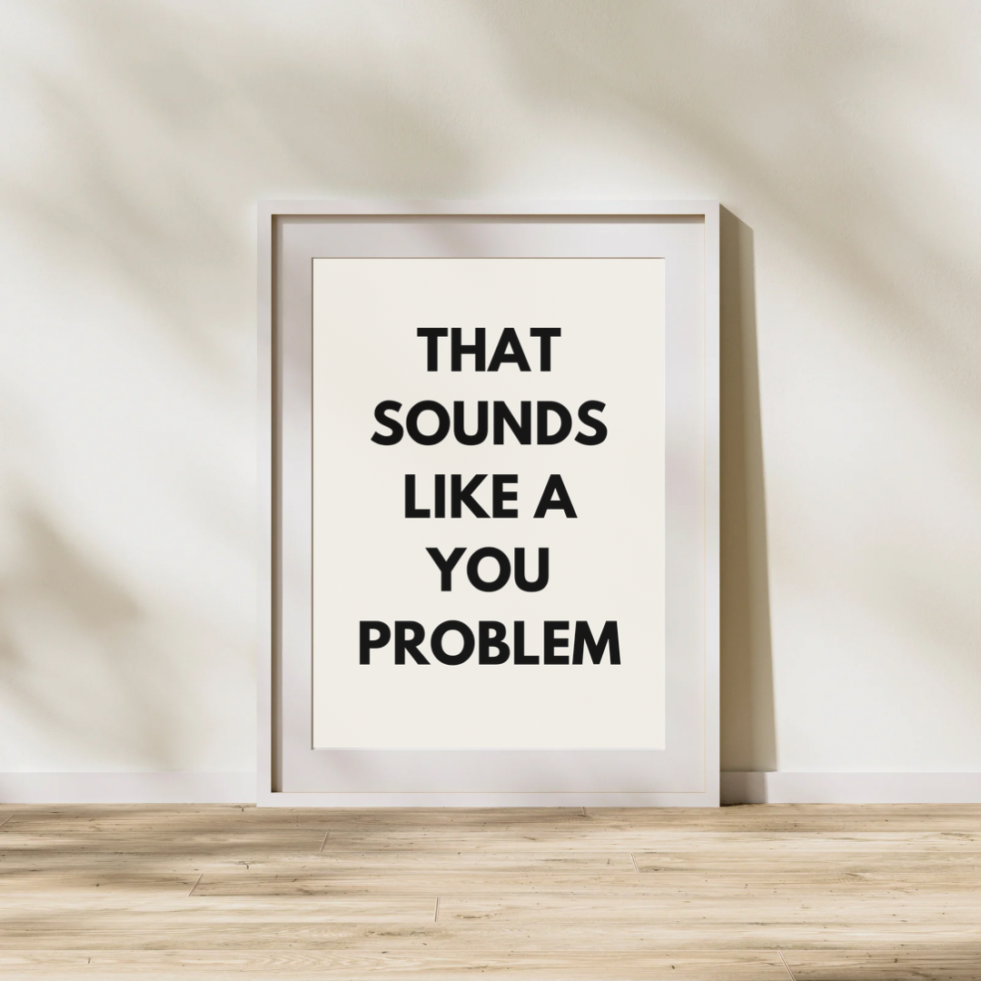 That Sounds Like a You Problem | Black and cream | Art Print