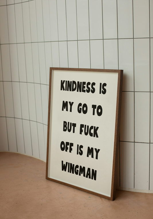Kindness is my go to but fuck off is my wingman | Quote Print | With Black/White/Wooden Frame