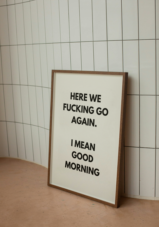 Here we fucking go again. I mean good morning | Quote Print | With Black/White/Wooden Frame
